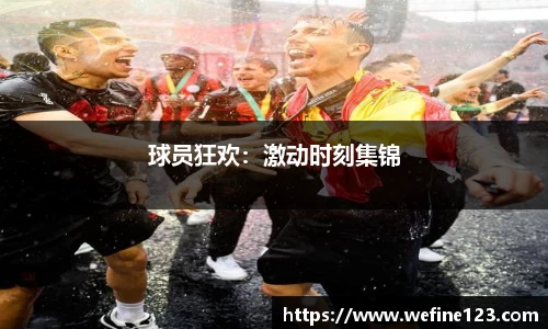 球员狂欢：激动时刻集锦
